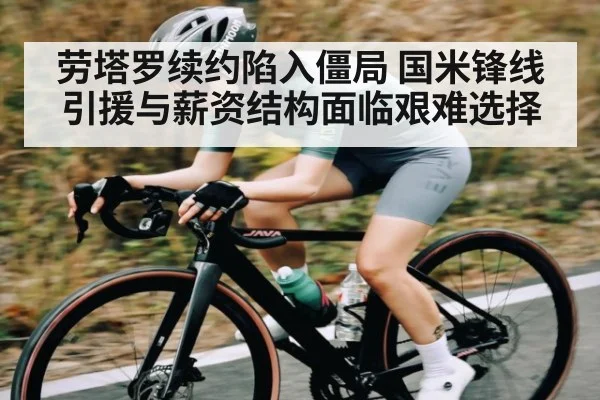 劳塔罗续约陷入僵局 国米锋线引援与薪资结构面临艰难选择