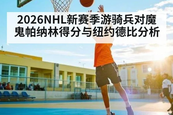 2026NHL新赛季游骑兵对魔鬼帕纳林得分与纽约德比分析
